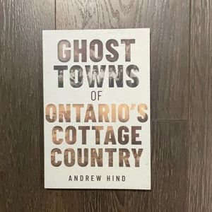6/$30 Ghost Towns of Ontario's Cottage Country by Andrew Hind Book Non-Fiction